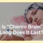 Chemo Brain – What It Is and How to Cope